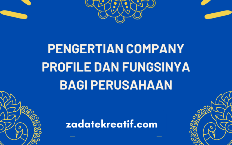 Pengertian Company Profile dan Fungsinya bagi Perusahaan
