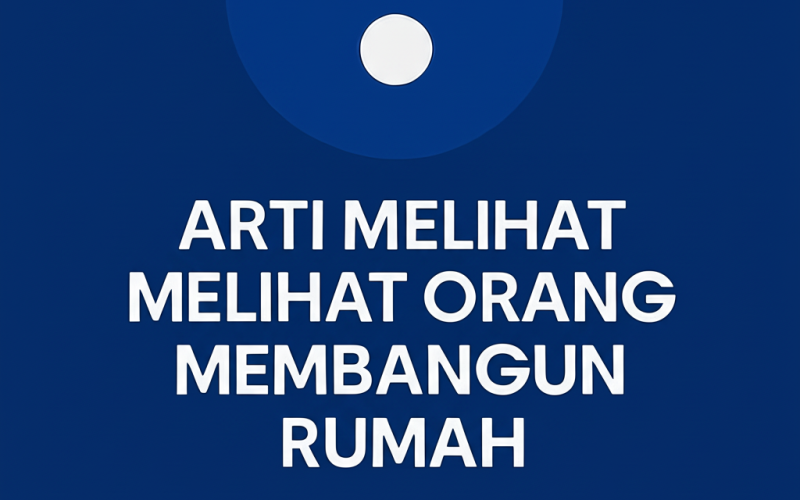 ARTI MIMPI MELIHAT ORANG LAIN MEMBANGUN RUMAH