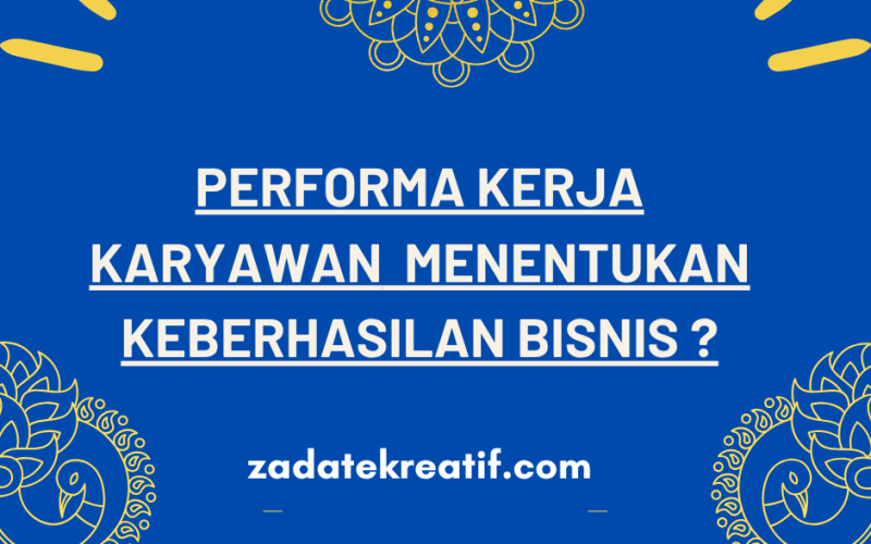 Performa Kerja Karyawan Bisa Menentukan Keberhasilan Bisnis Perusahaan